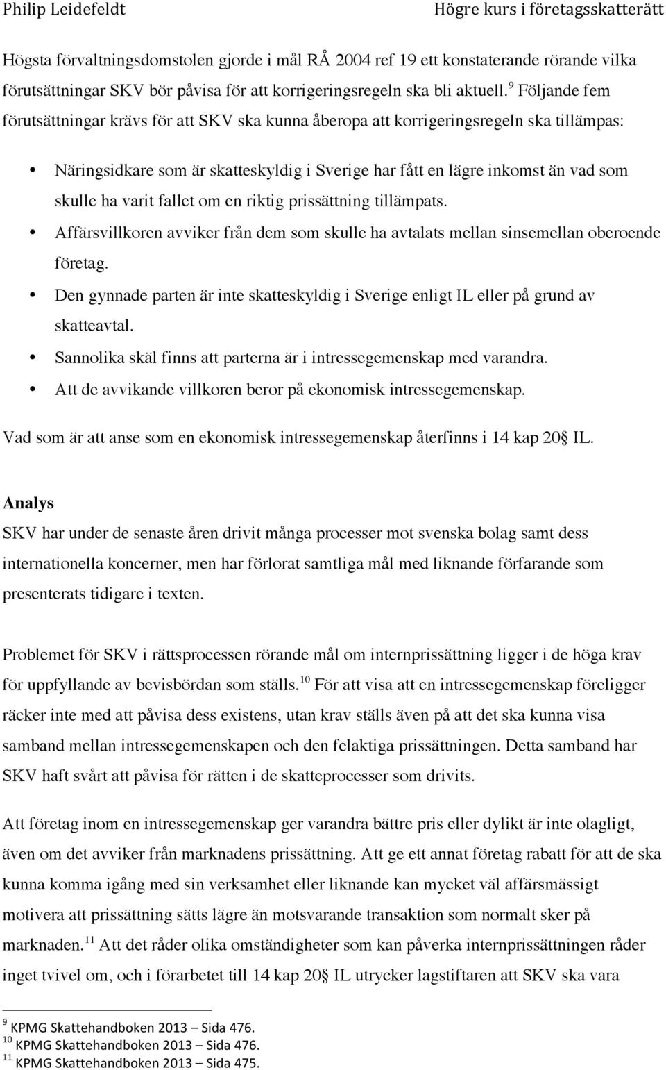 varit fallet om en riktig prissättning tillämpats. Affärsvillkoren avviker från dem som skulle ha avtalats mellan sinsemellan oberoende företag.