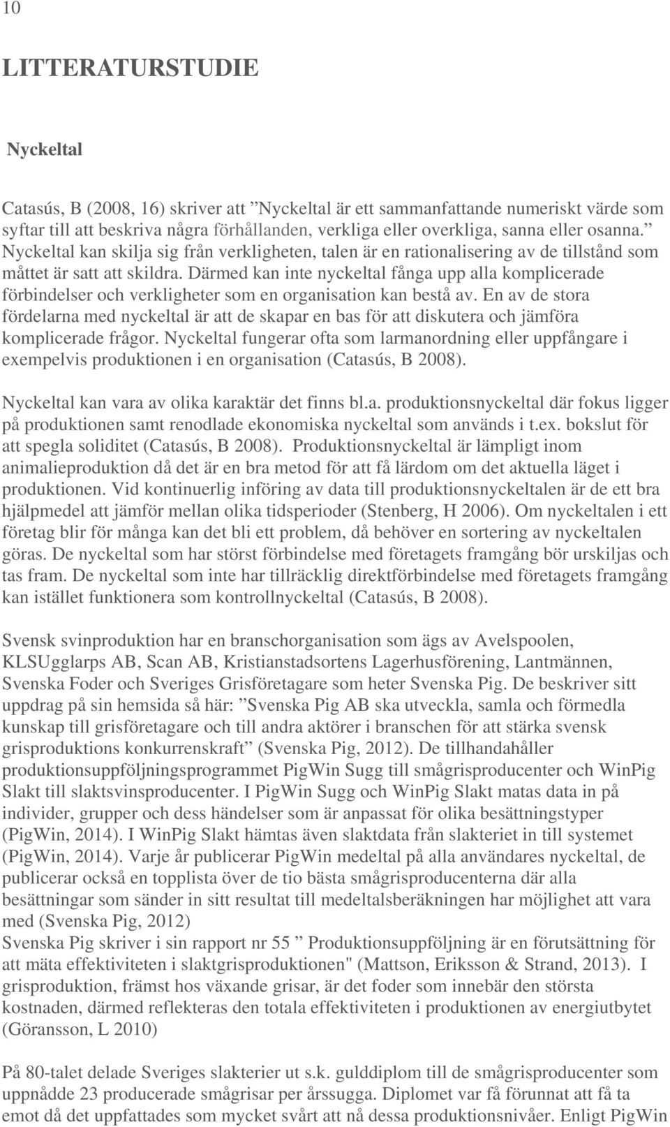 Därmed kan inte nyckeltal fånga upp alla komplicerade förbindelser och verkligheter som en organisation kan bestå av.