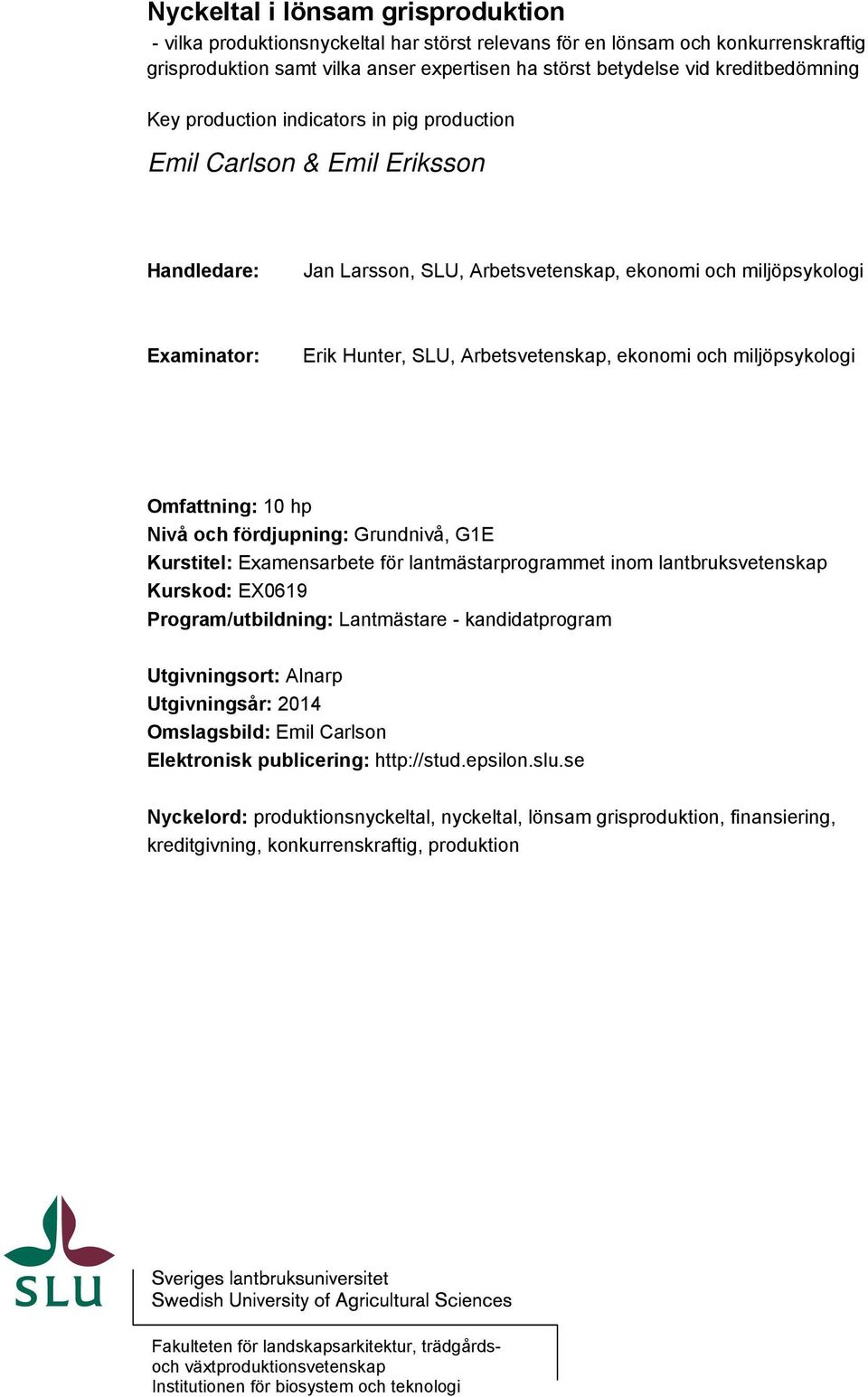 Arbetsvetenskap, ekonomi och miljöpsykologi Omfattning: 10 hp Nivå och fördjupning: Grundnivå, G1E Kurstitel: Examensarbete för lantmästarprogrammet inom lantbruksvetenskap Kurskod: EX0619