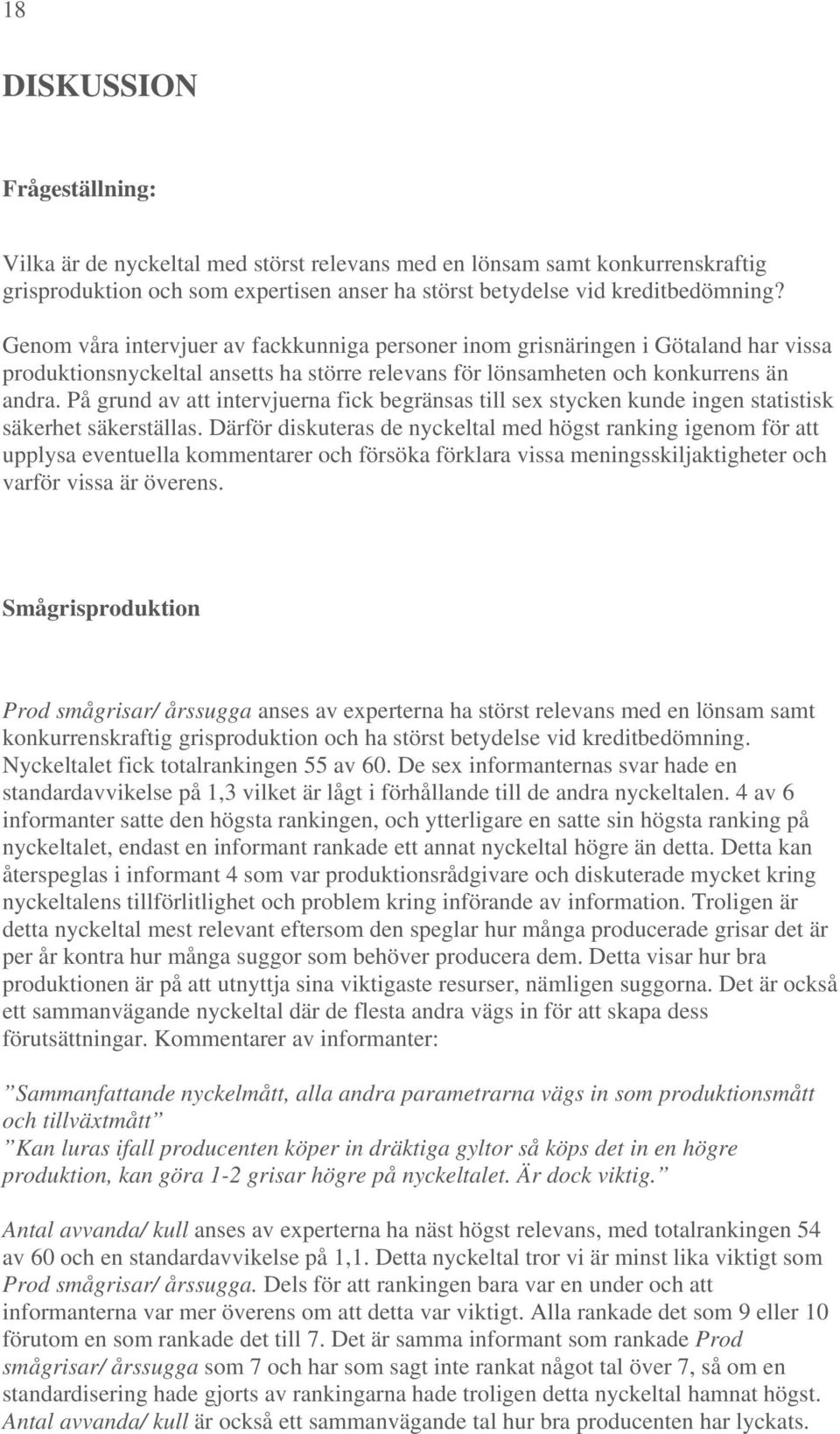 På grund av att intervjuerna fick begränsas till sex stycken kunde ingen statistisk säkerhet säkerställas.