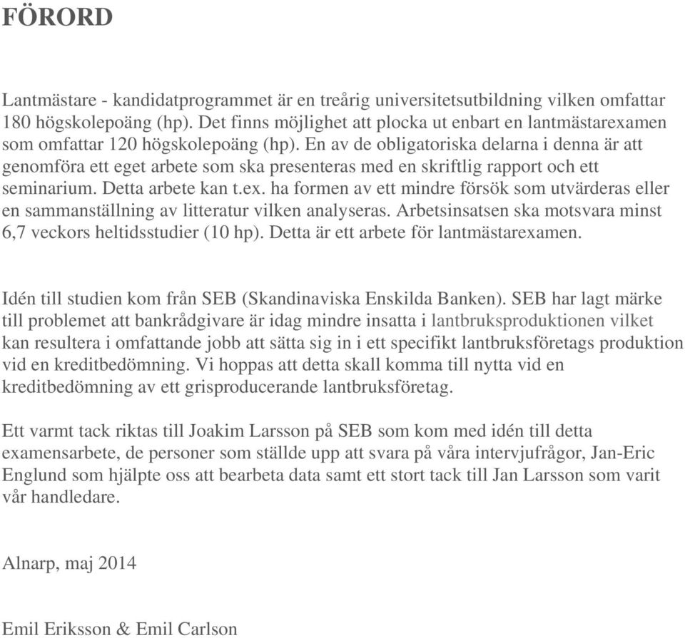 En av de obligatoriska delarna i denna är att genomföra ett eget arbete som ska presenteras med en skriftlig rapport och ett seminarium. Detta arbete kan t.ex.