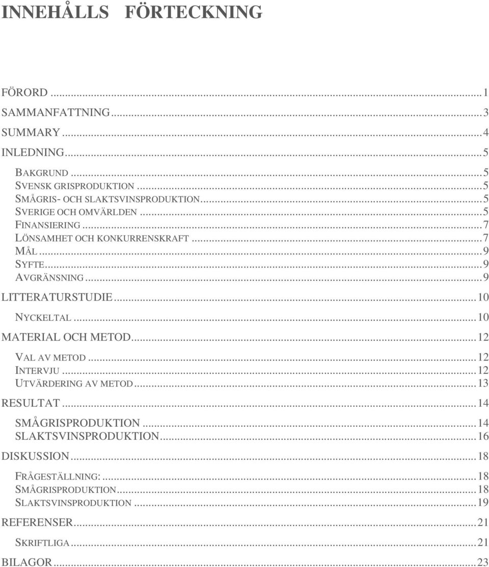 .. 9 AVGRÄNSNING... 9 LITTERATURSTUDIE... 10 NYCKELTAL... 10 MATERIAL OCH METOD... 12 VAL AV METOD... 12 INTERVJU... 12 UTVÄRDERING AV METOD.