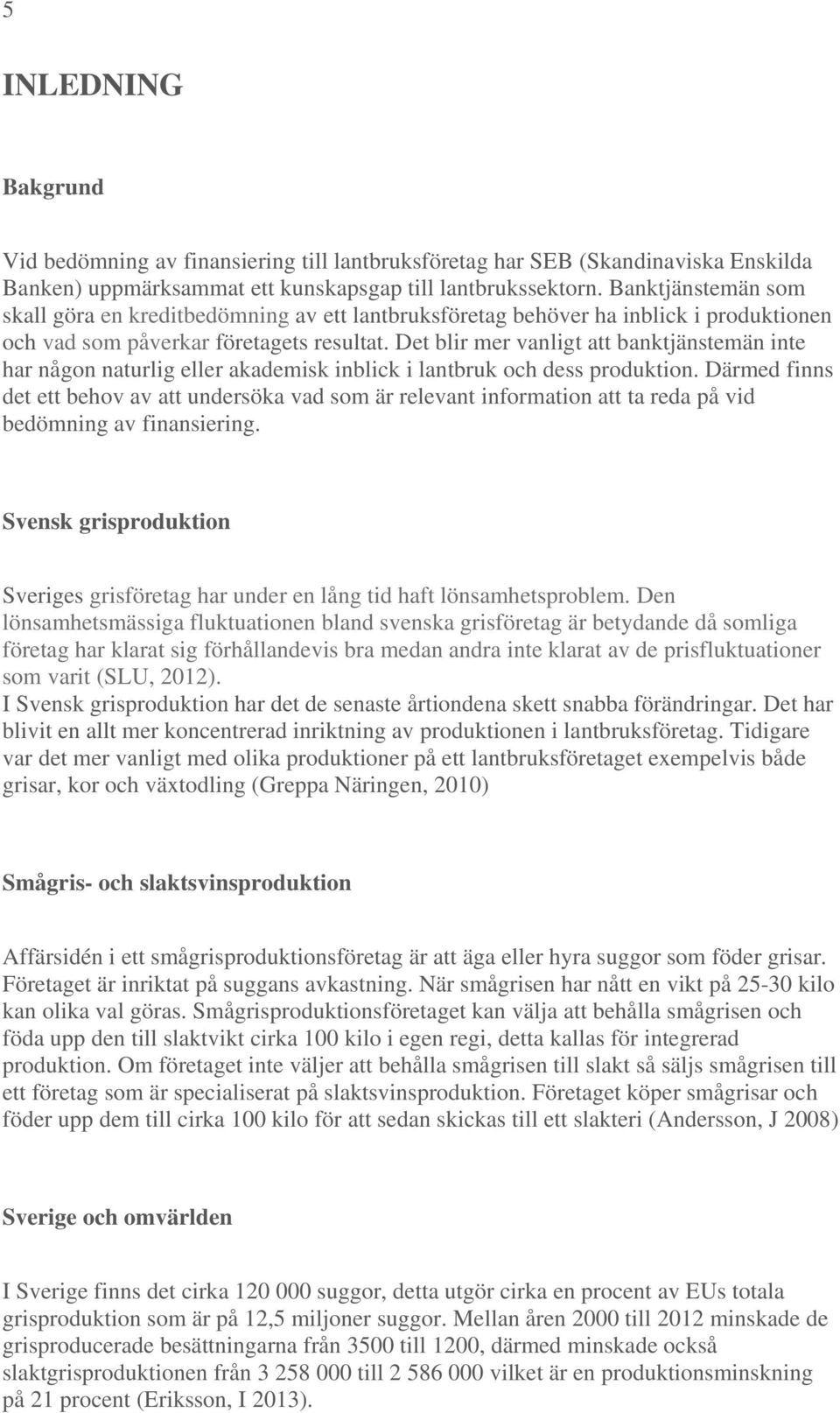 Det blir mer vanligt att banktjänstemän inte har någon naturlig eller akademisk inblick i lantbruk och dess produktion.
