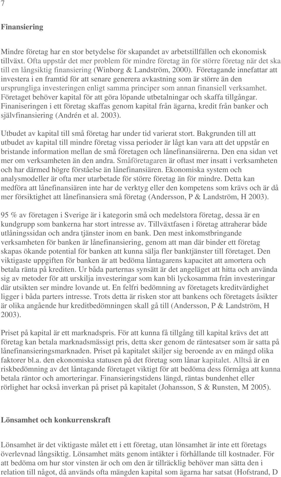 Företagande innefattar att investera i en framtid för att senare generera avkastning som är större än den ursprungliga investeringen enligt samma principer som annan finansiell verksamhet.