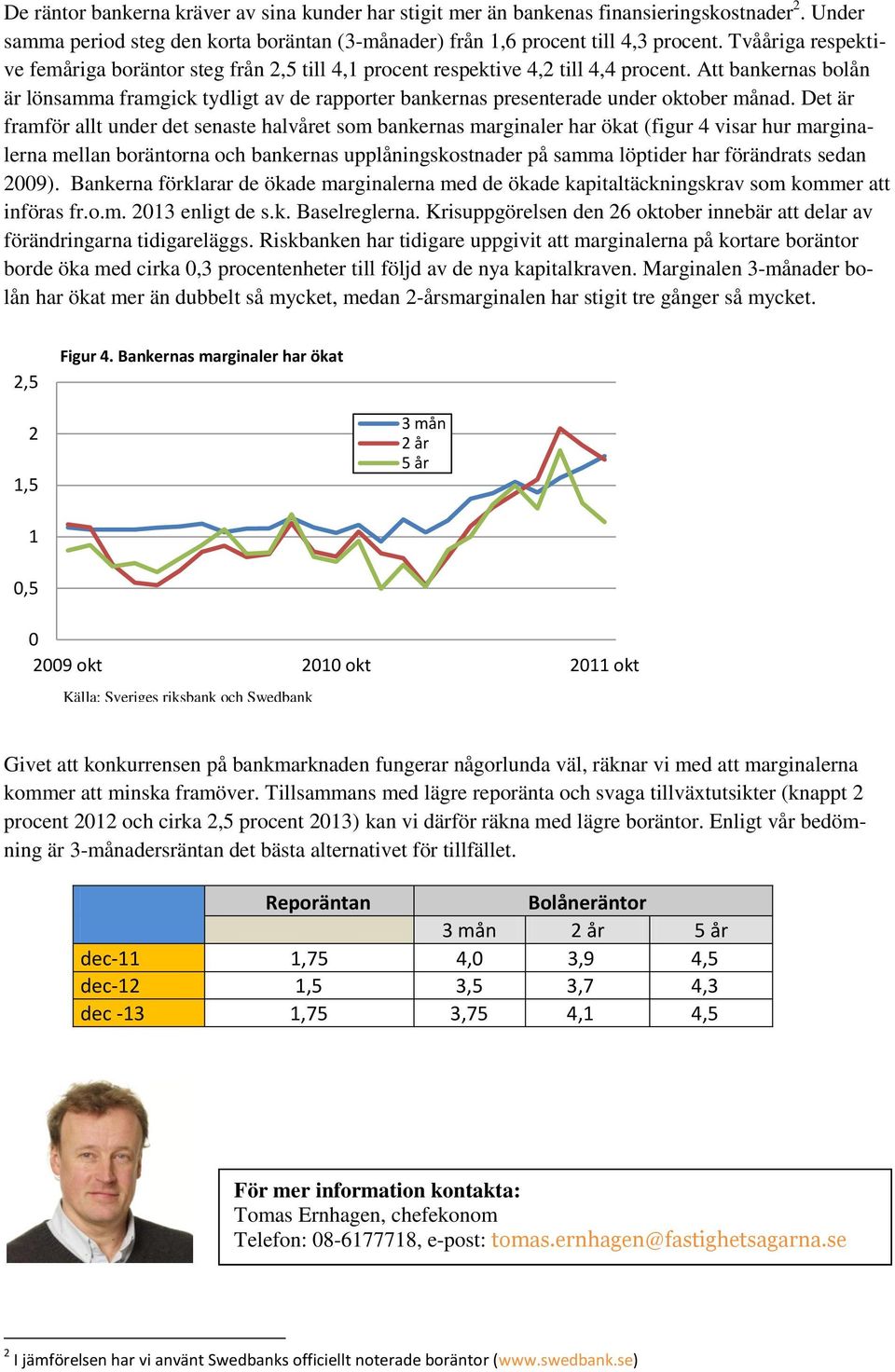 Att bankernas bolån är lönsamma framgick tydligt av de rapporter bankernas presenterade under oktober månad.