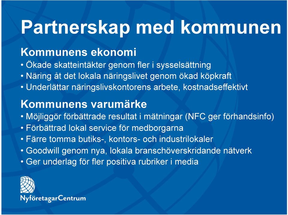förbättrade resultat i mätningar (NFC ger förhandsinfo) Förbättrad lokal service för medborgarna Färre tomma butiks-,