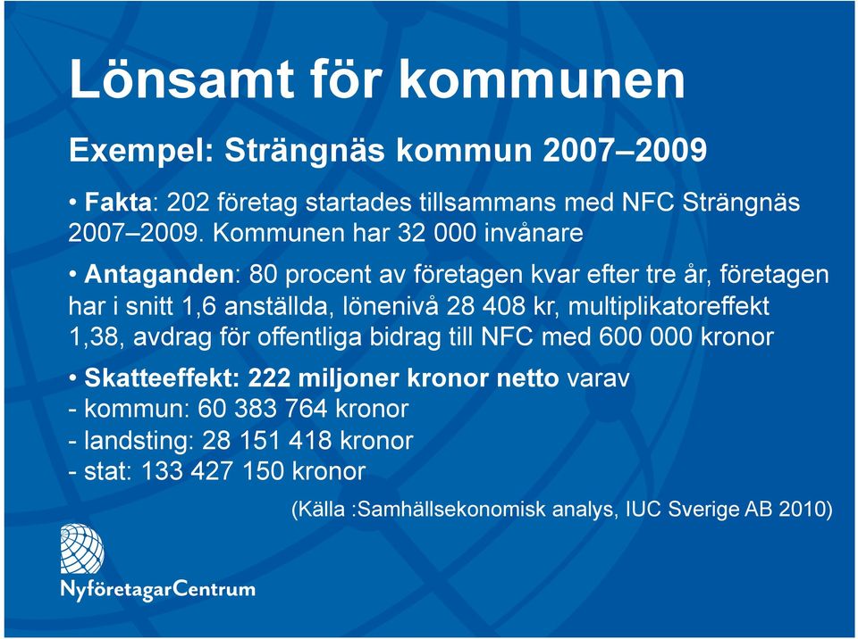 408 kr, multiplikatoreffekt 1,38, avdrag för offentliga bidrag till NFC med 600 000 kronor Skatteeffekt: 222 miljoner kronor netto