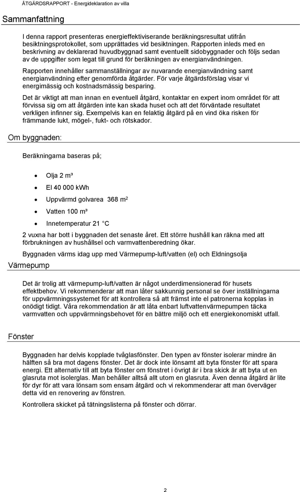 Rapporten innehåller sammanställningar av nuvarande energianvändning samt energianvändning efter genomförda åtgärder. För varje åtgärdsförslag visar vi energimässig och kostnadsmässig besparing.