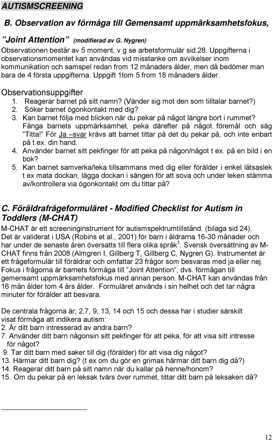 Uppgift 1tom 5 from 18 månaders ålder. Observationsuppgifter 1. Reagerar barnet på sitt namn? (Vänder sig mot den som tilltalar barnet?) 2. Söker barnet ögonkontakt med dig? 3.