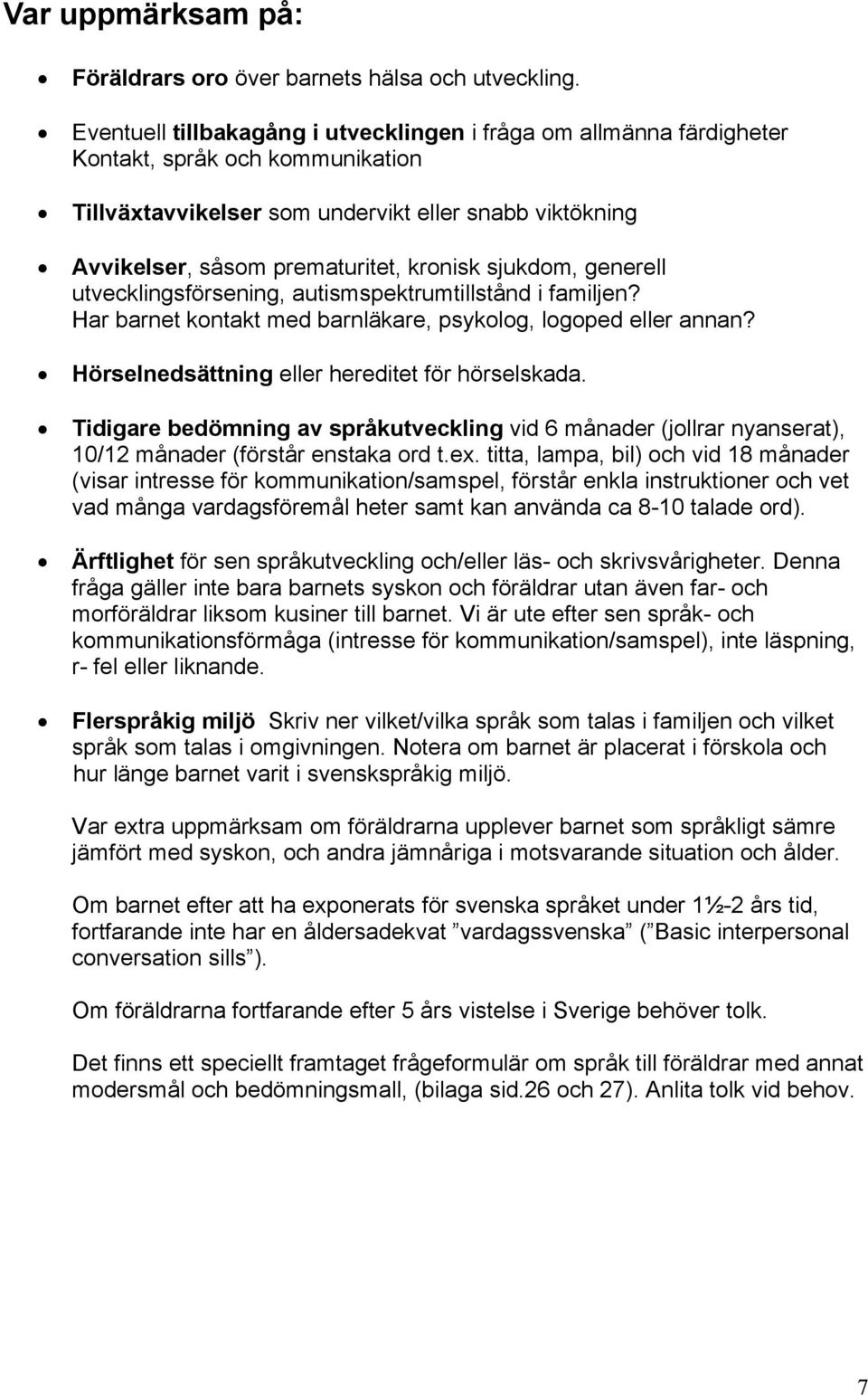 sjukdom, generell utvecklingsförsening, autismspektrumtillstånd i familjen? Har barnet kontakt med barnläkare, psykolog, logoped eller annan? Hörselnedsättning eller hereditet för hörselskada.