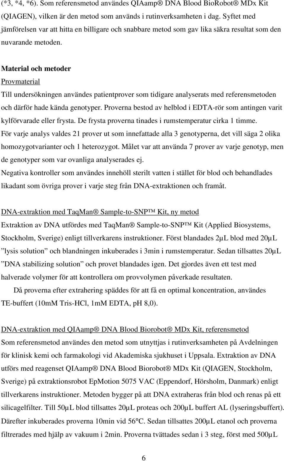 Material och metoder Provmaterial Till undersökningen användes patientprover som tidigare analyserats med referensmetoden och därför hade kända genotyper.