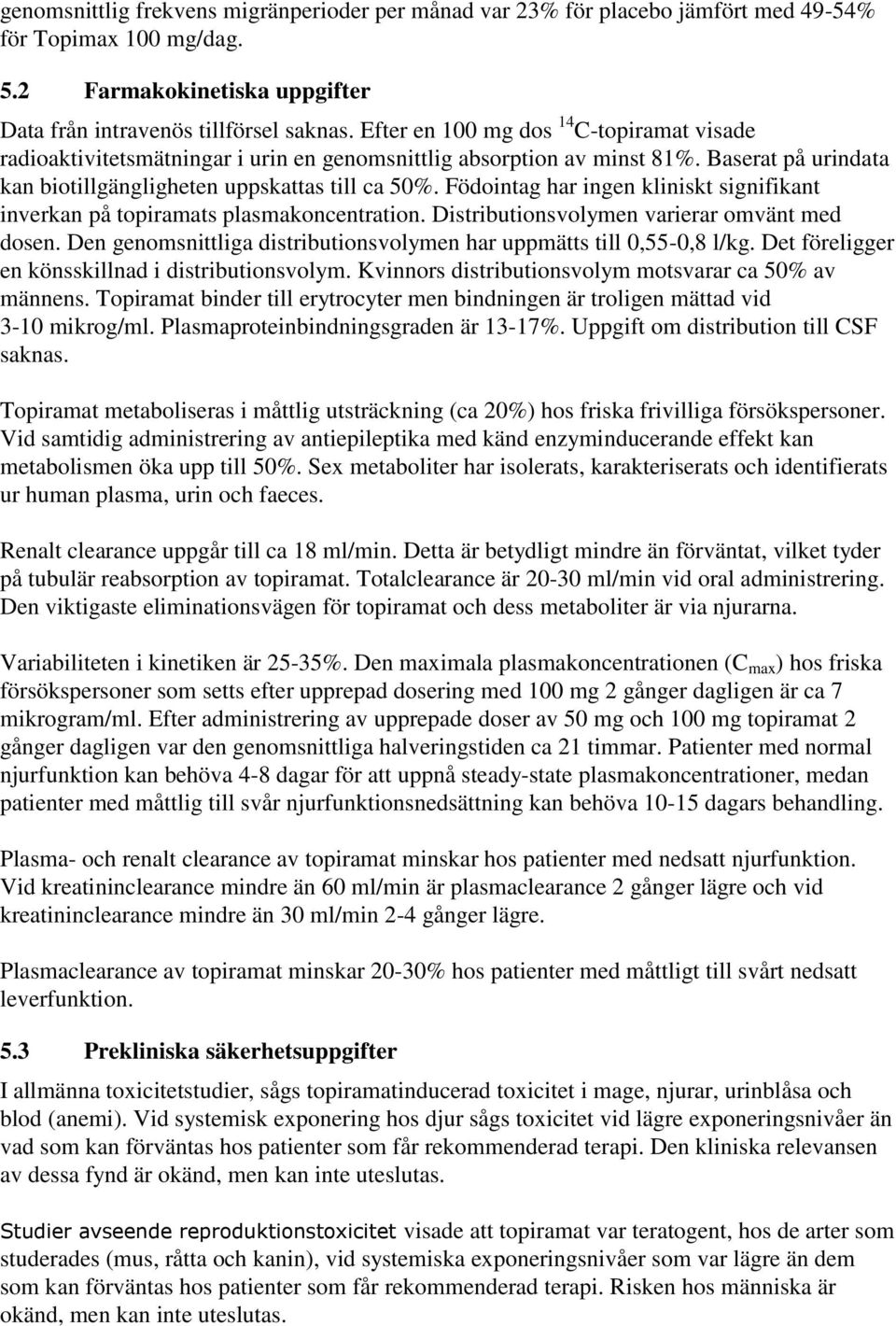 Födointag har ingen kliniskt signifikant inverkan på topiramats plasmakoncentration. Distributionsvolymen varierar omvänt med dosen.