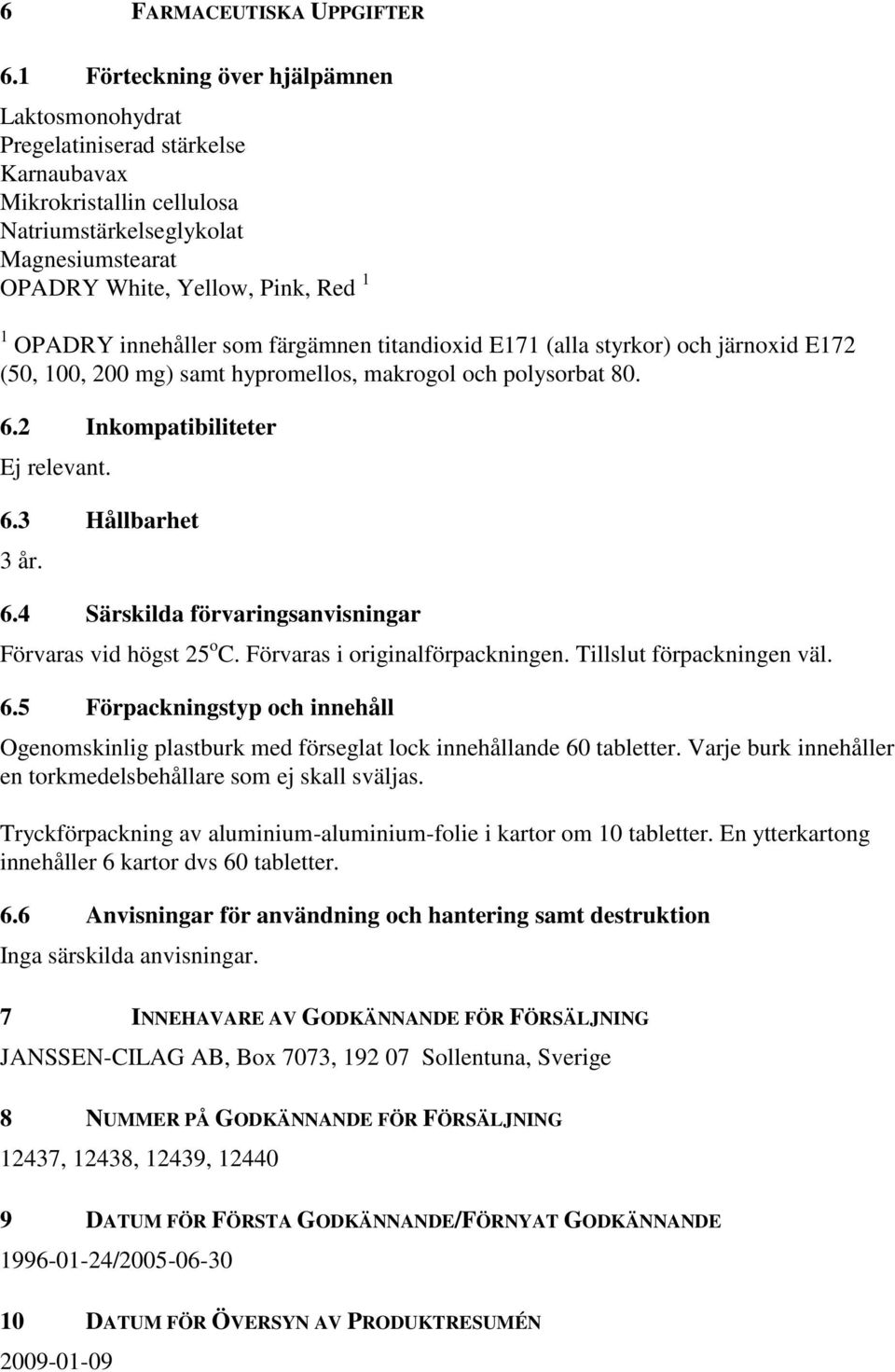 innehåller som färgämnen titandioxid E171 (alla styrkor) och järnoxid E172 (50, 100, 200 mg) samt hypromellos, makrogol och polysorbat 80. 6.