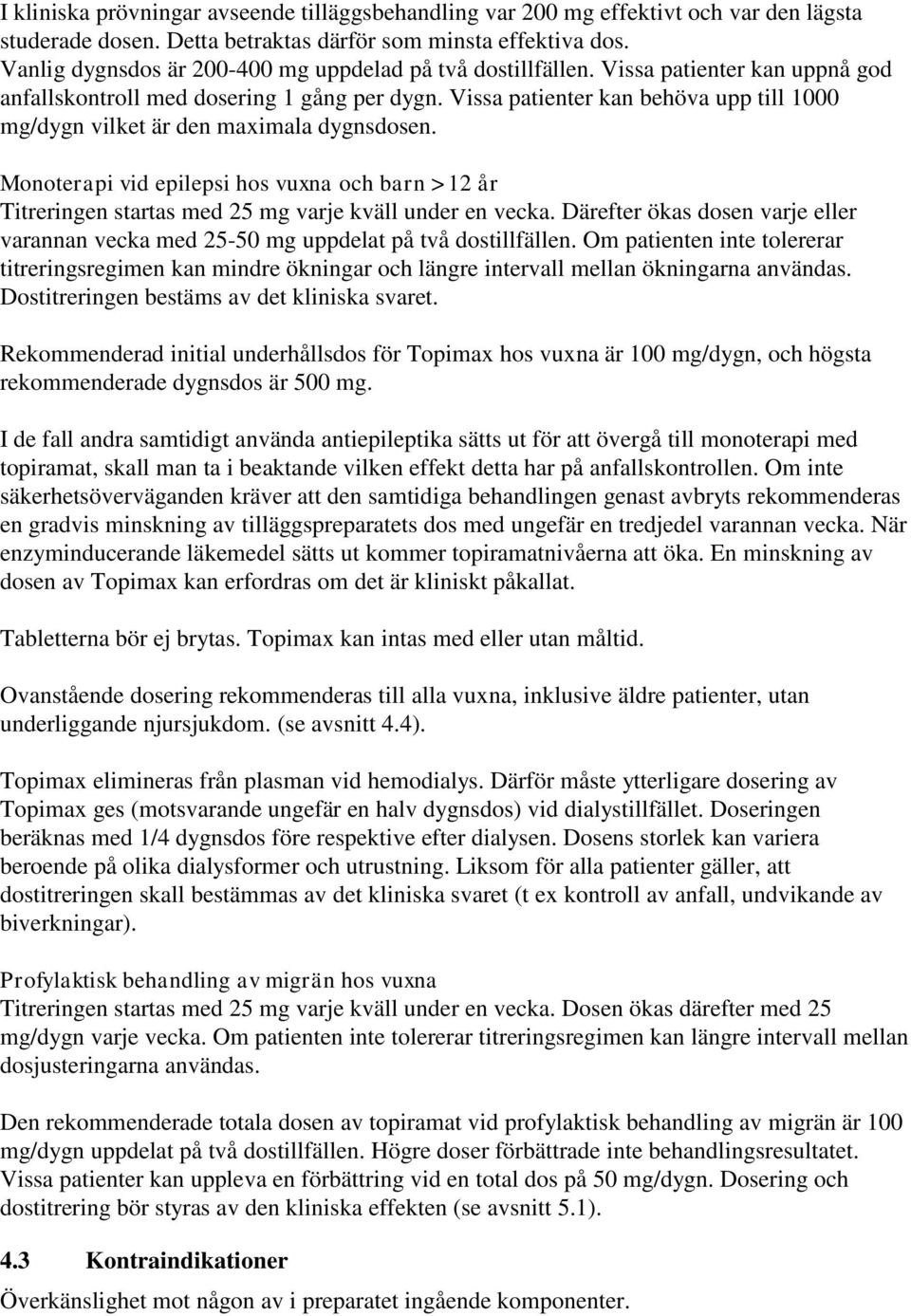 Vissa patienter kan behöva upp till 1000 mg/dygn vilket är den maximala dygnsdosen. Monoterapi vid epilepsi hos vuxna och barn >12 år Titreringen startas med 25 mg varje kväll under en vecka.