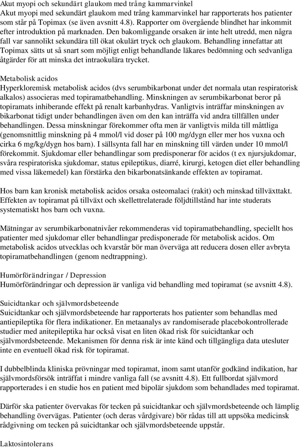 Den bakomliggande orsaken är inte helt utredd, men några fall var sannolikt sekundära till ökat okulärt tryck och glaukom.