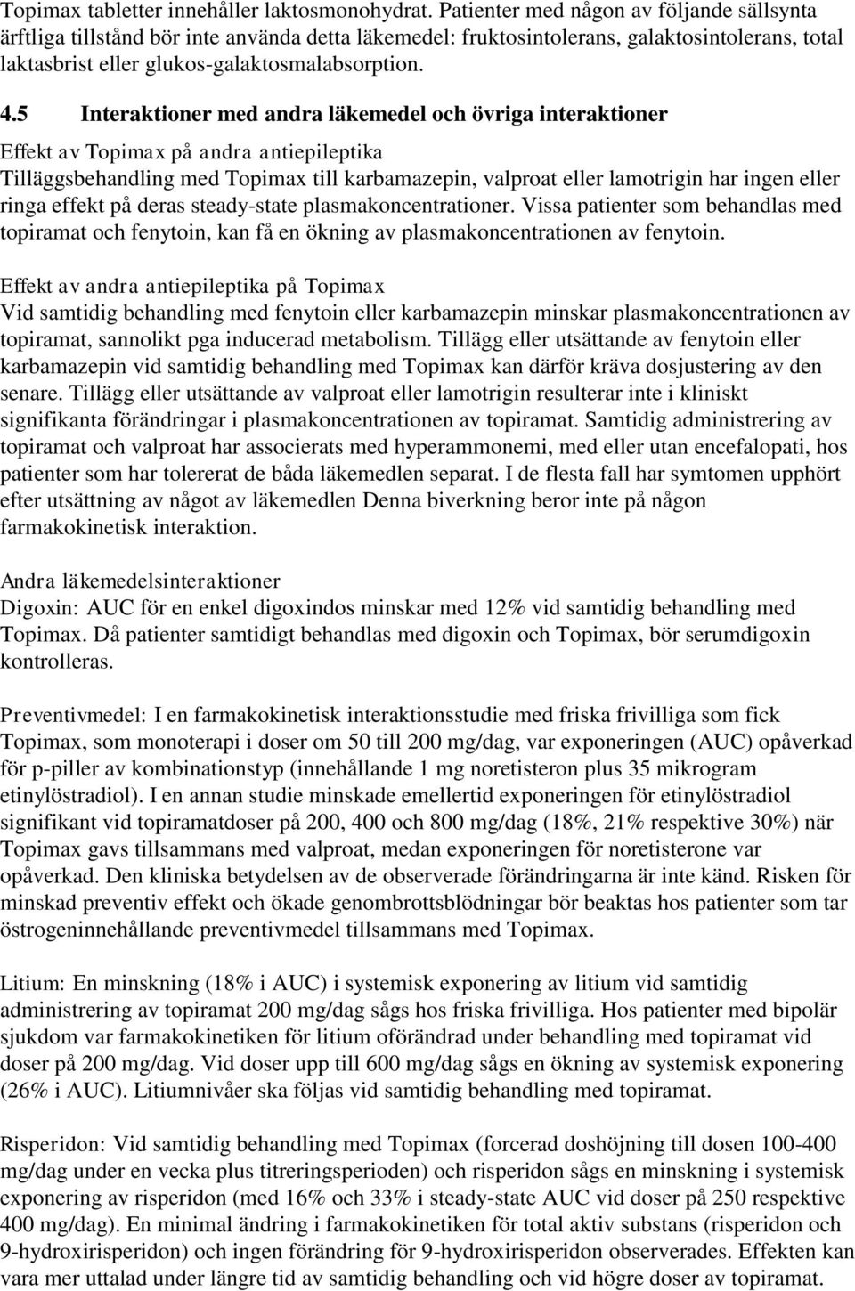 5 Interaktioner med andra läkemedel och övriga interaktioner Effekt av Topimax på andra antiepileptika Tilläggsbehandling med Topimax till karbamazepin, valproat eller lamotrigin har ingen eller