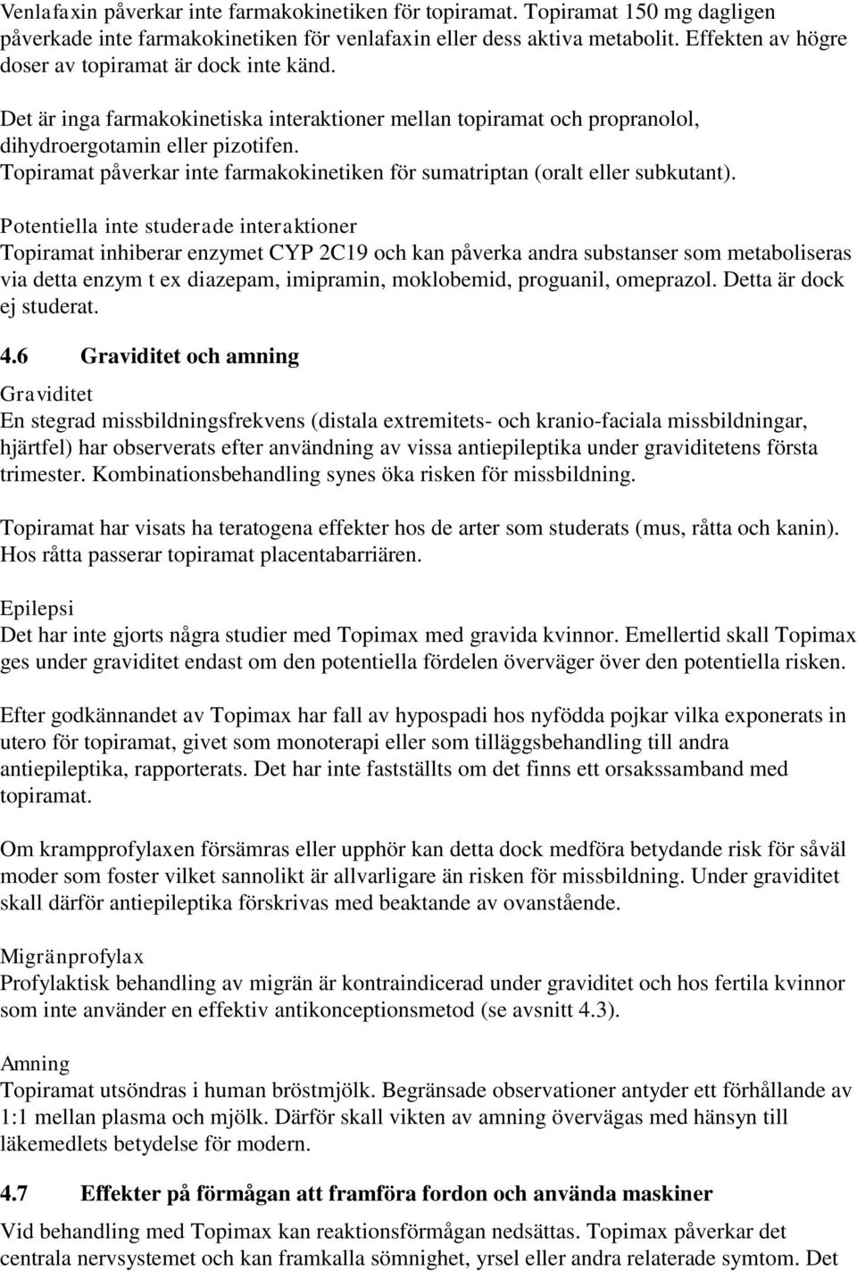 Topiramat påverkar inte farmakokinetiken för sumatriptan (oralt eller subkutant).