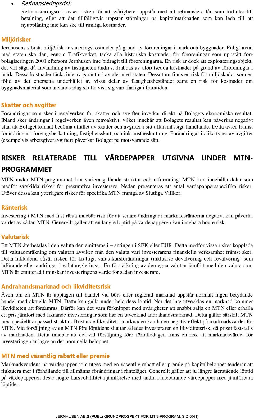 Enligt avtal med staten ska den, genom Trafikverket, täcka alla historiska kostnader för föroreningar som uppstått före bolagiseringen 2001 eftersom Jernhusen inte bidragit till föroreningarna.