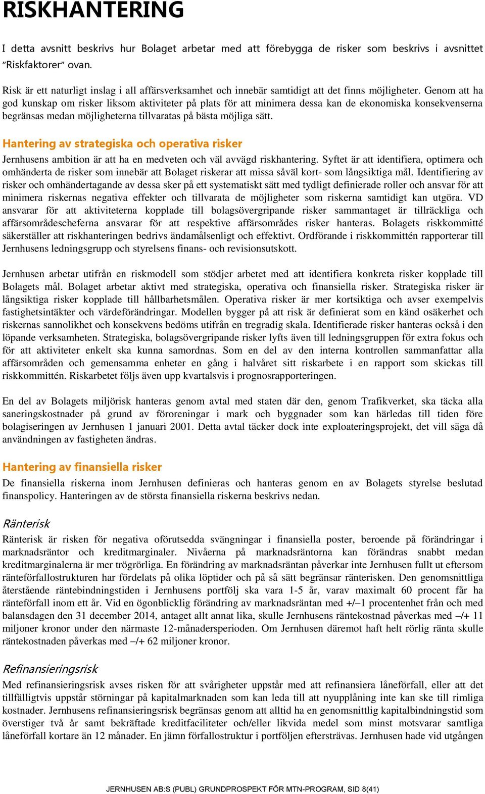 Genom att ha god kunskap om risker liksom aktiviteter på plats för att minimera dessa kan de ekonomiska konsekvenserna begränsas medan möjligheterna tillvaratas på bästa möjliga sätt.