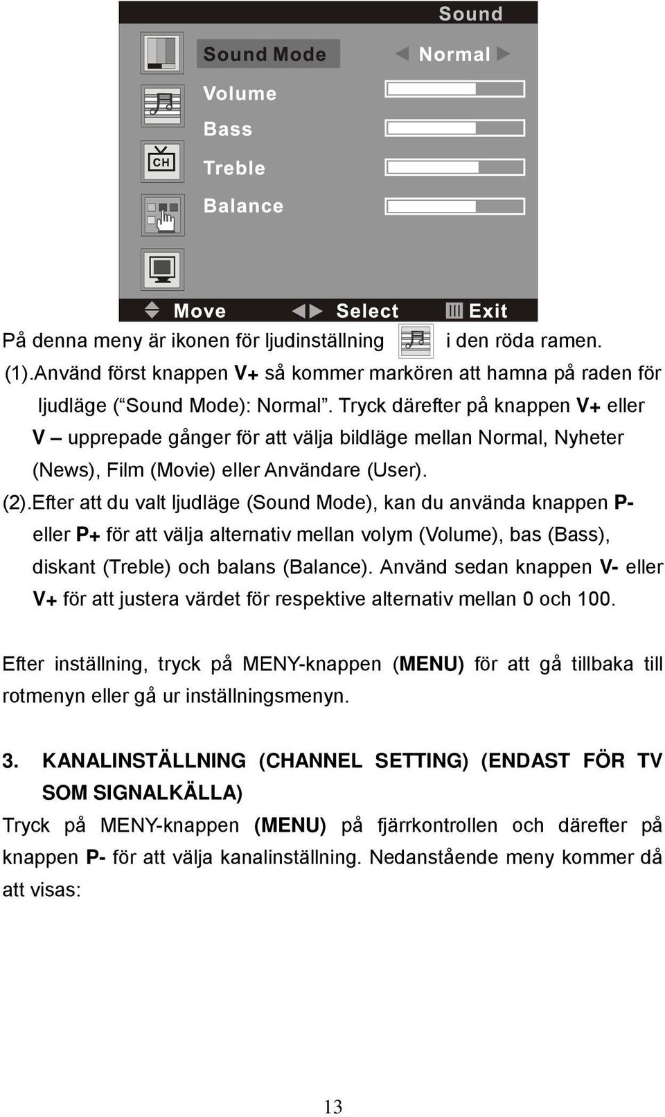 Efter att du valt ljudläge (Sound Mode), kan du använda knappen P- eller P+ för att välja alternativ mellan volym (Volume), bas (Bass), diskant (Treble) och balans (Balance).