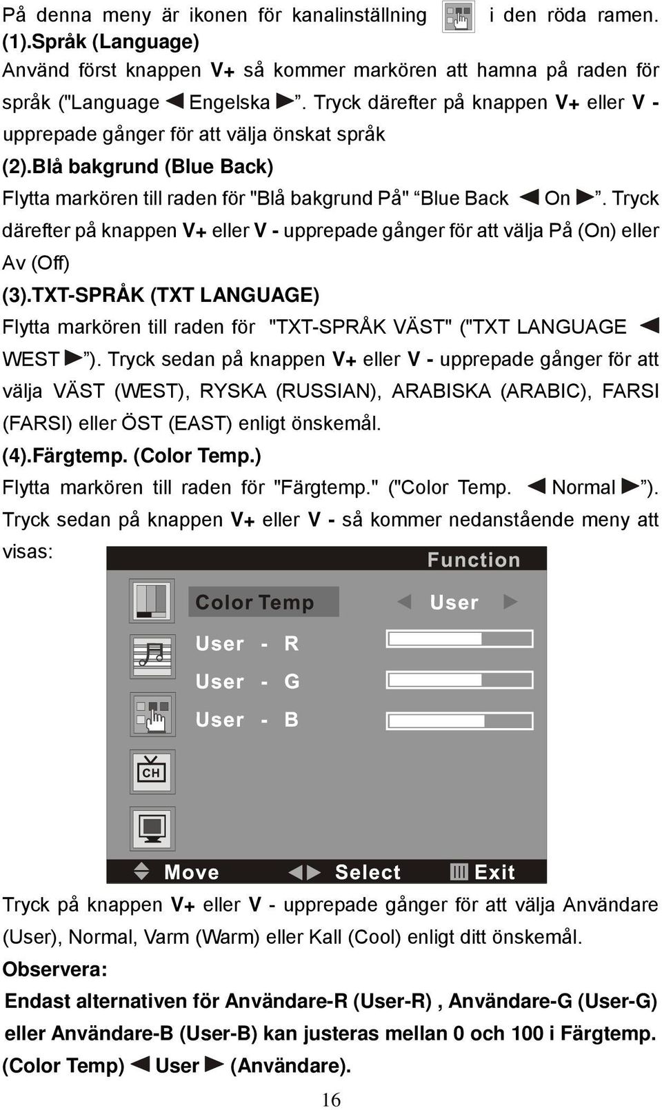 Tryck därefter på knappen V+ eller V - upprepade gånger för att välja På (On) eller Av (Off) (3).TXT-SPRÅK (TXT LANGUAGE) Flytta markören till raden för "TXT-SPRÅK VÄST" ("TXT LANGUAGE WEST ).