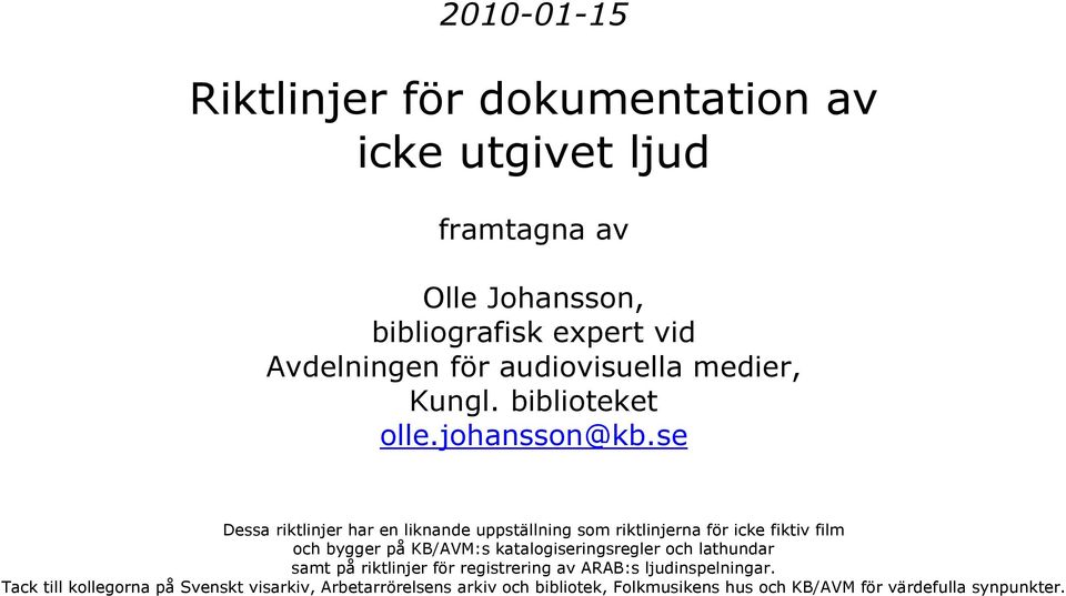 se Dessa riktlinjer har en liknande uppställning som riktlinjerna för icke fiktiv film och bygger på KB/AVM:s katalogiseringsregler
