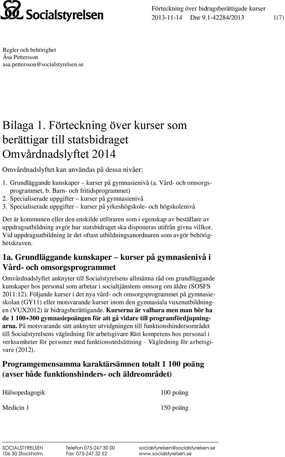 Vård- och omsorgsprogrammet, b. Barn- och fritidsprogrammet) 2. Specialiserade uppgifter kurser på gymnasienivå 3.