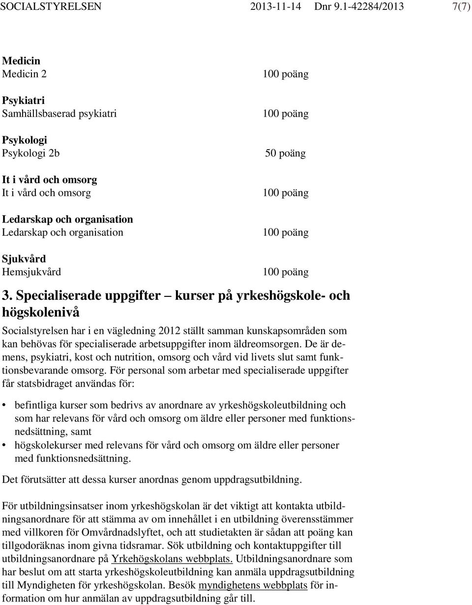 äldreomsorgen. De är demens, psykiatri, kost och nutrition, omsorg och vård vid livets slut samt funktionsbevarande omsorg.