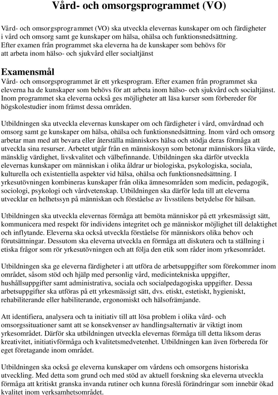 Efter examen från programmet ska eleverna ha de kunskaper som behövs för att arbeta inom hälso- och sjukvård och socialtjänst.