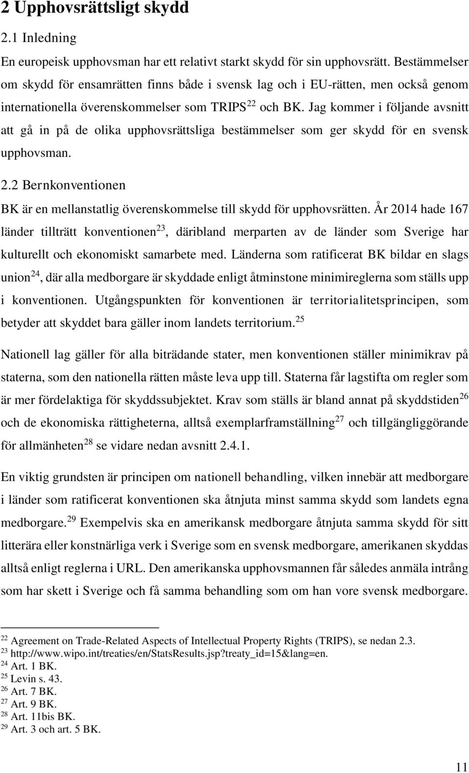 Jag kommer i följande avsnitt att gå in på de olika upphovsrättsliga bestämmelser som ger skydd för en svensk upphovsman. 2.