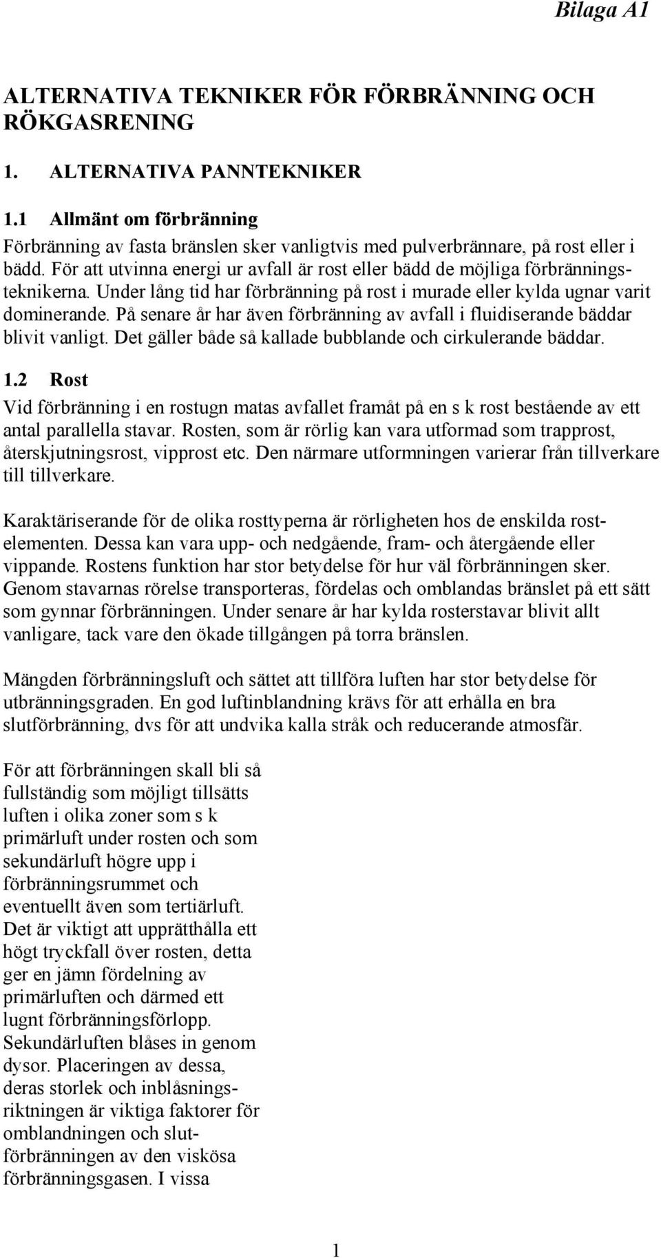 Under lång tid har förbränning på rost i murade eller kylda ugnar varit dominerande. På senare år har även förbränning av avfall i fluidiserande bäddar blivit vanligt.