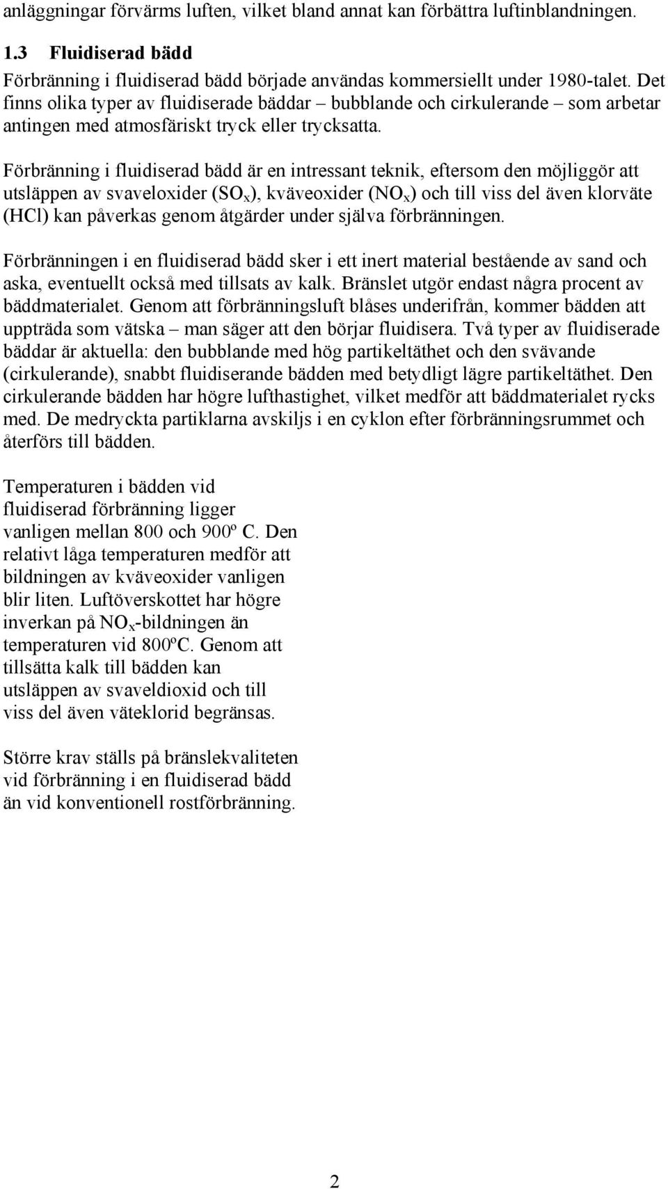Förbränning i fluidiserad bädd är en intressant teknik, eftersom den möjliggör att utsläppen av svaveloxider (SO x ), kväveoxider (NO x ) och till viss del även klorväte (HCl) kan påverkas genom