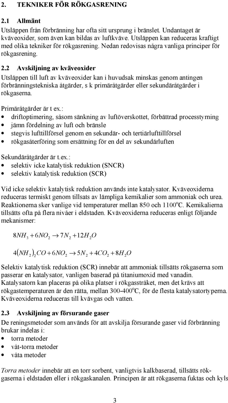 . Avskiljning av kväveoxider Utsläppen till luft av kväveoxider kan i huvudsak minskas genom antingen förbränningstekniska åtgärder, s k primäråtgärder eller sekundäråtgärder i rökgaserna.