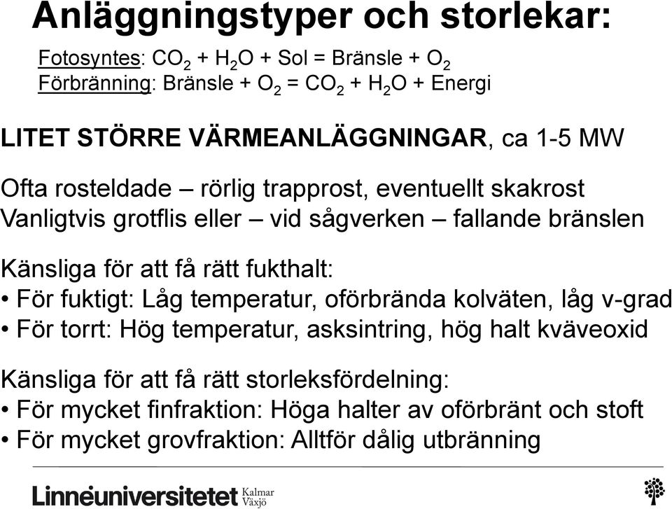 Känsliga för att få rätt fukthalt: För fuktigt: Låg temperatur, oförbrända kolväten, låg v-grad För torrt: Hög temperatur, asksintring, hög halt