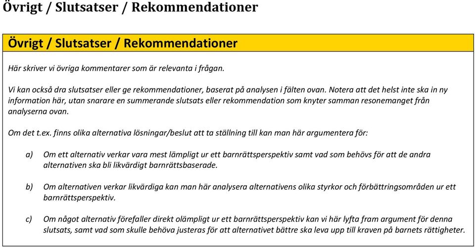 Notera att det helst inte ska in ny information här, utan snarare en summerande slutsats eller rekommendation som knyter samman resonemanget från analyserna ovan. Om det t.ex.