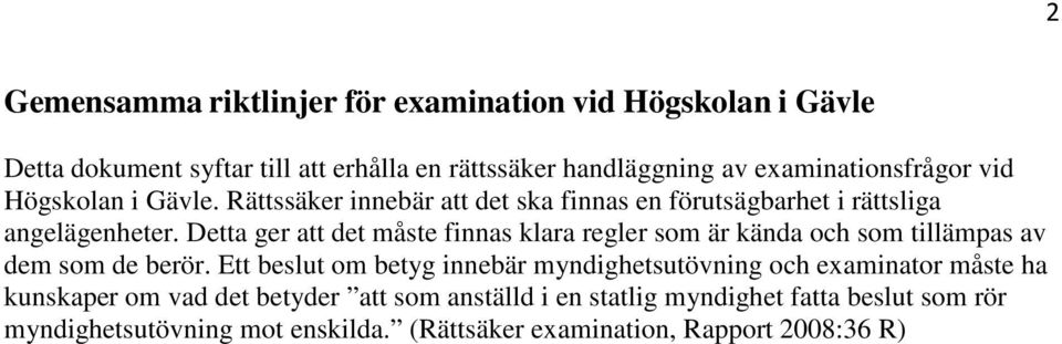 Detta ger att det måste finnas klara regler som är kända och som tillämpas av dem som de berör.