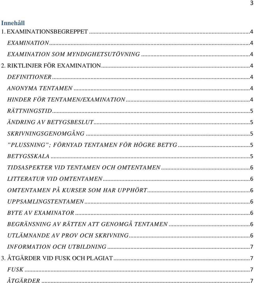 .. 5 TIDSASPEKTER VID TENTAMEN OCH OMTENTAMEN... 6 LITTERATUR VID OMTENTAMEN... 6 OMTENTAMEN PÅ KURSER SOM HAR UPPHÖRT... 6 UPPSAMLINGSTENTAMEN... 6 BYTE AV EXAMINATOR.