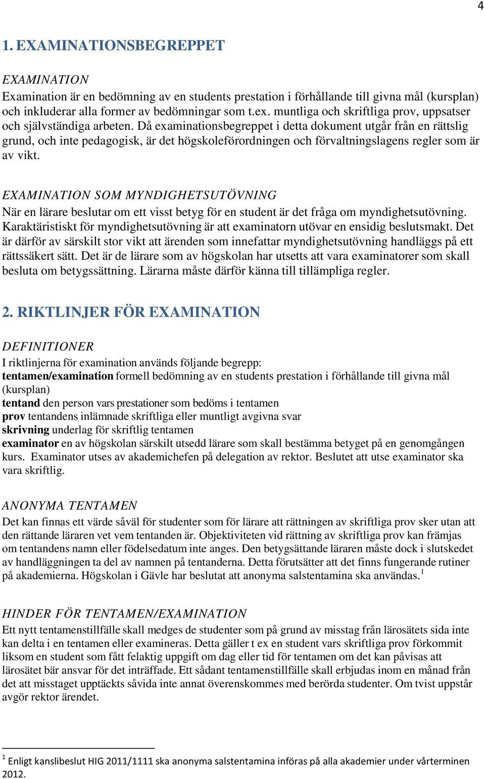 Då examinationsbegreppet i detta dokument utgår från en rättslig grund, och inte pedagogisk, är det högskoleförordningen och förvaltningslagens regler som är av vikt.