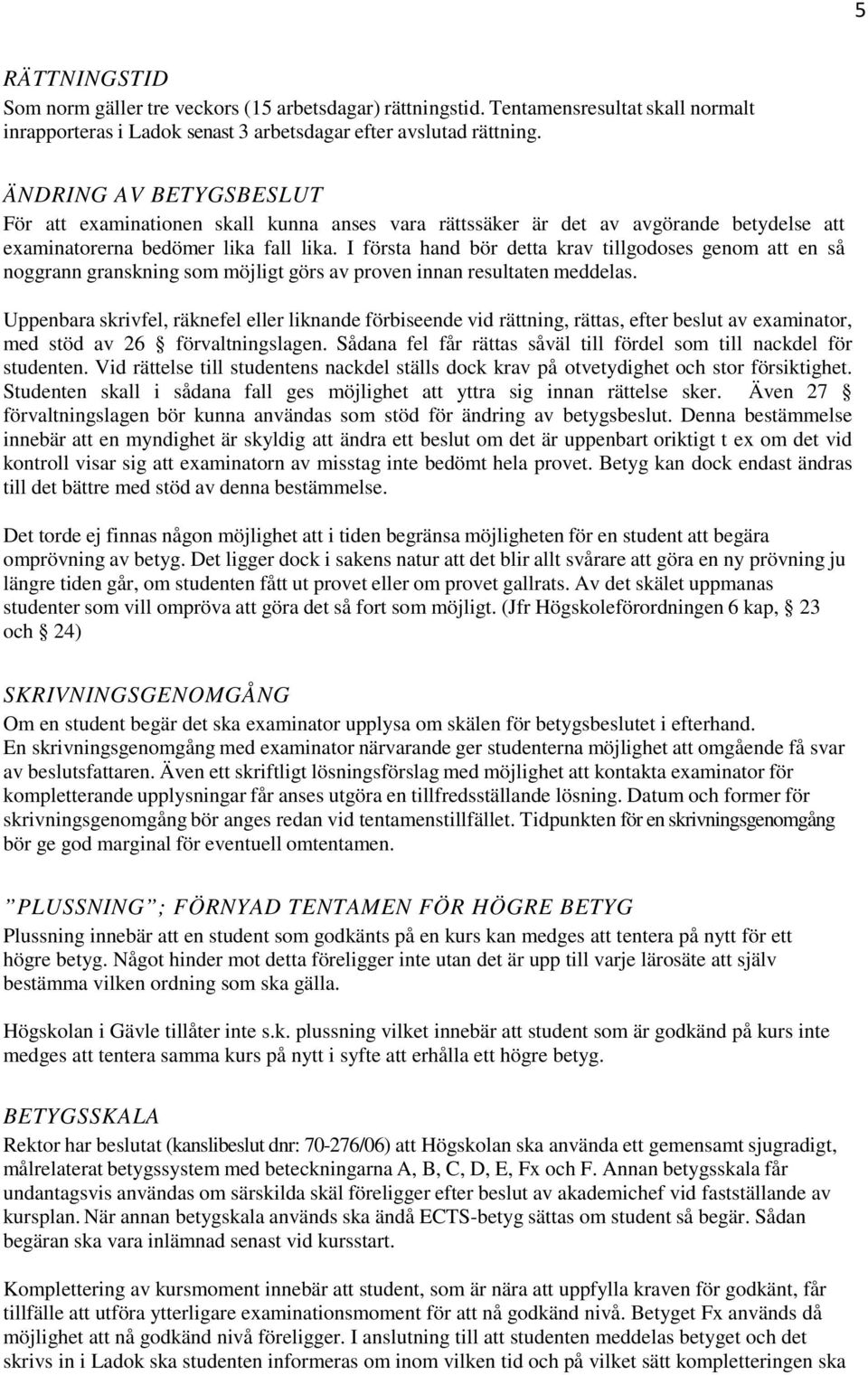 I första hand bör detta krav tillgodoses genom att en så noggrann granskning som möjligt görs av proven innan resultaten meddelas.