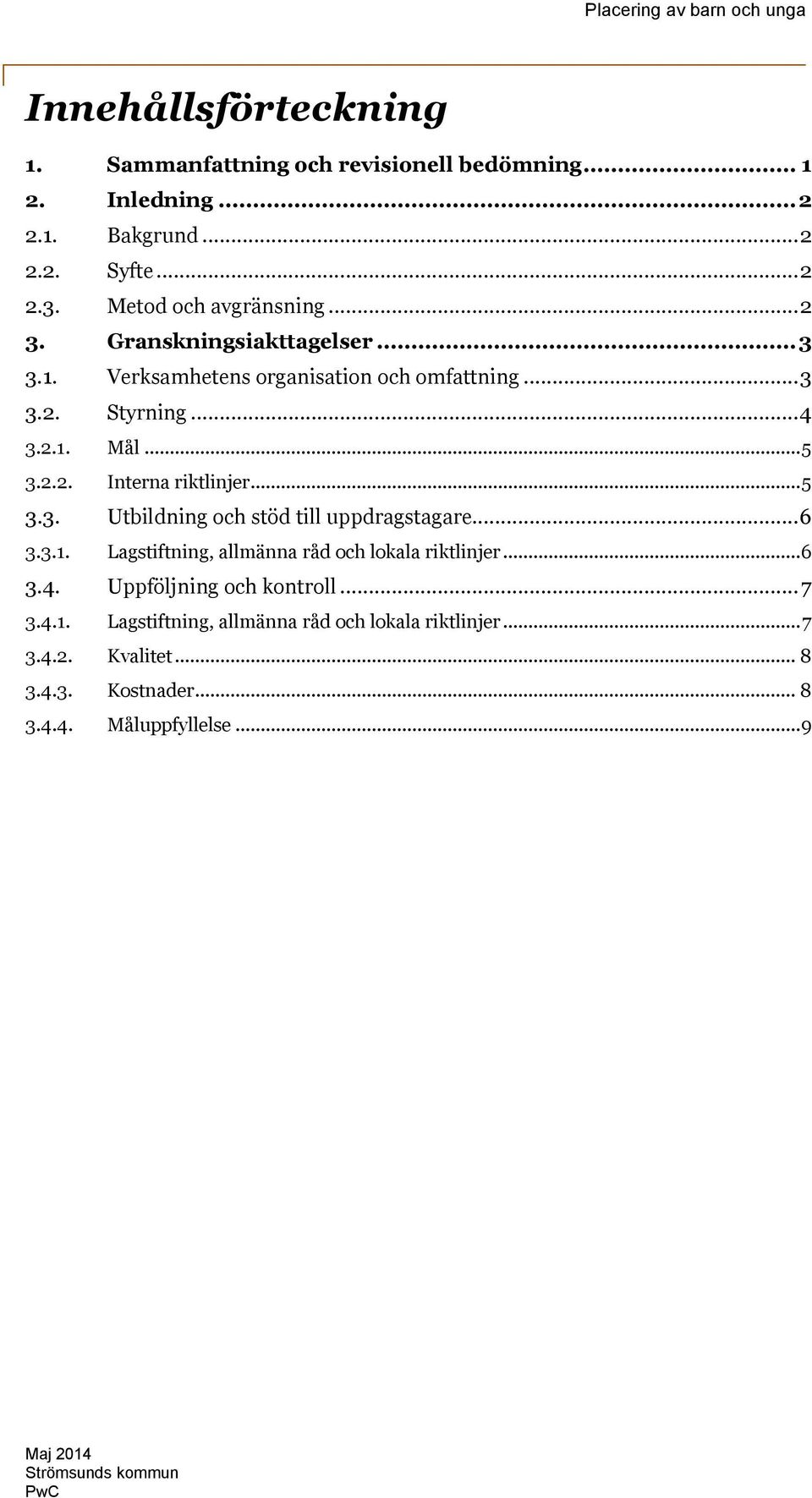 .. 5 3.3. Utbildning och stöd till uppdragstagare... 6 3.3.1. Lagstiftning, allmänna råd och lokala riktlinjer... 6 3.4. Uppföljning och kontroll.