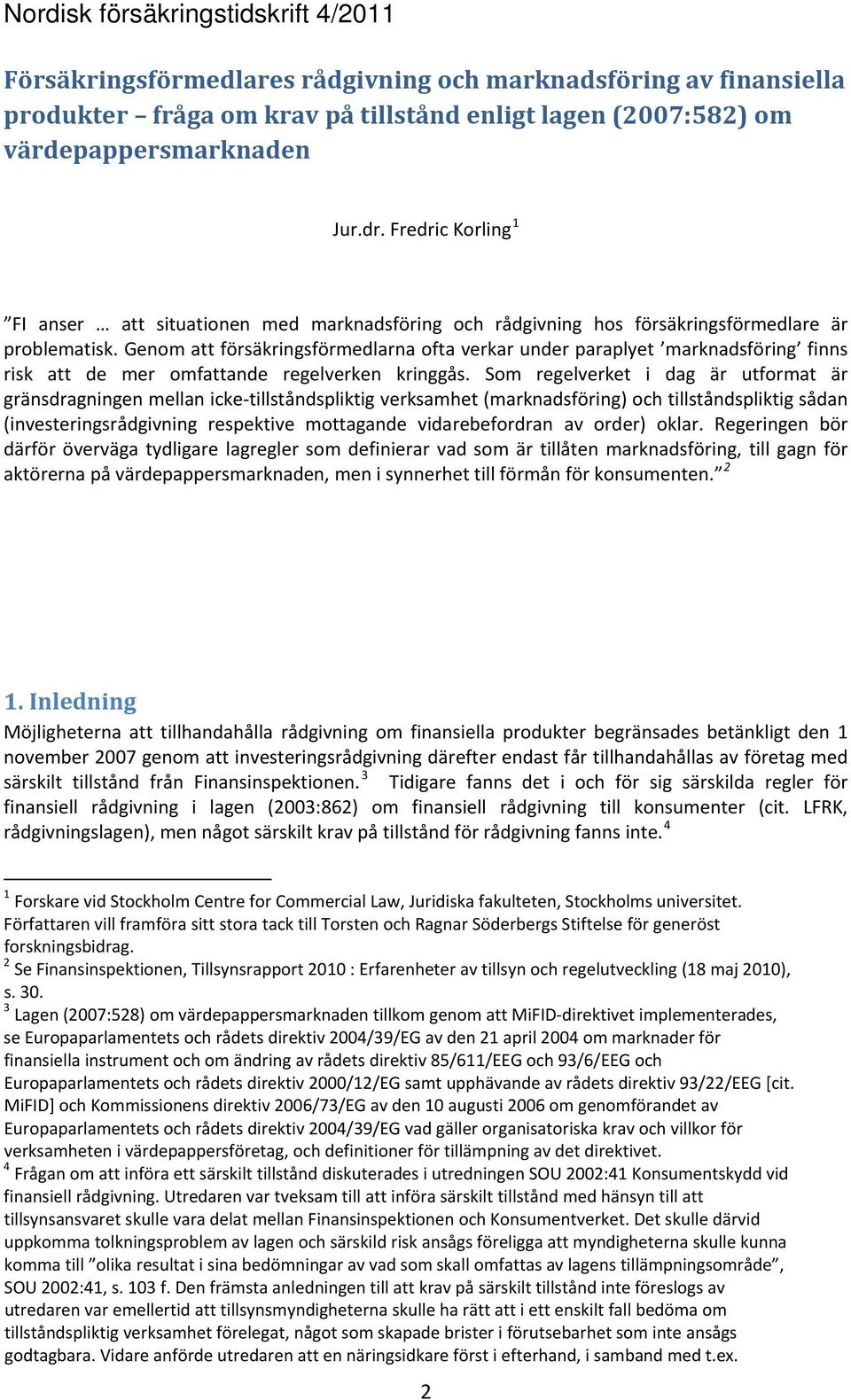 Genom att försäkringsförmedlarna ofta verkar under paraplyet marknadsföring finns risk att de mer omfattande regelverken kringgås.