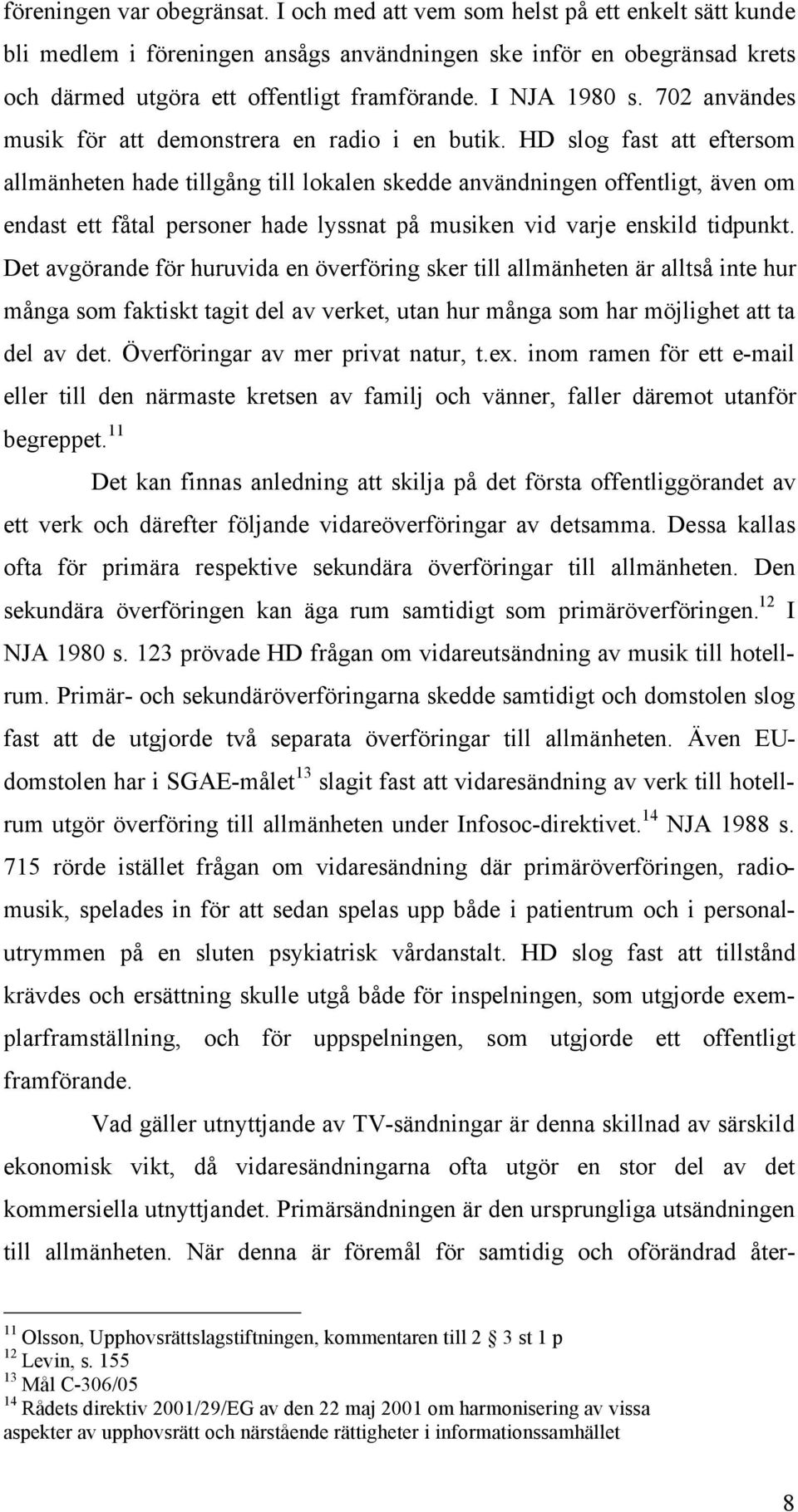 HD slog fast att eftersom allmänheten hade tillgång till lokalen skedde användningen offentligt, även om endast ett fåtal personer hade lyssnat på musiken vid varje enskild tidpunkt.