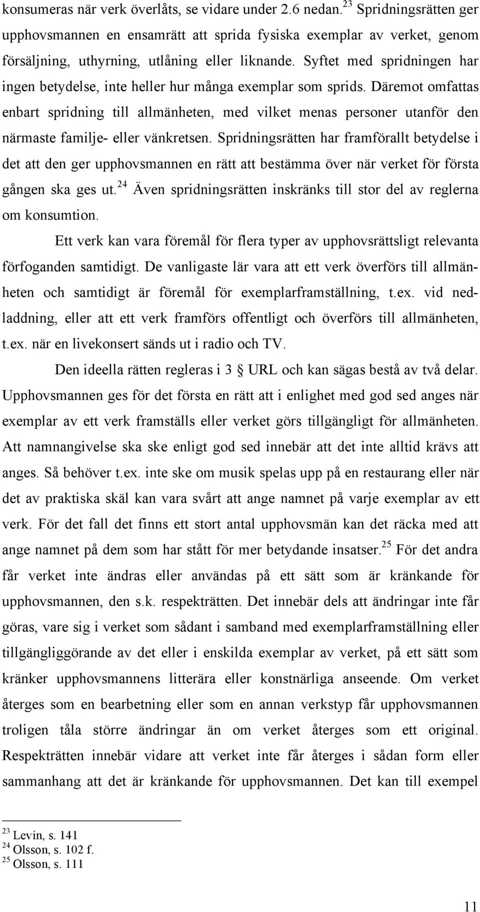 Syftet med spridningen har ingen betydelse, inte heller hur många exemplar som sprids.