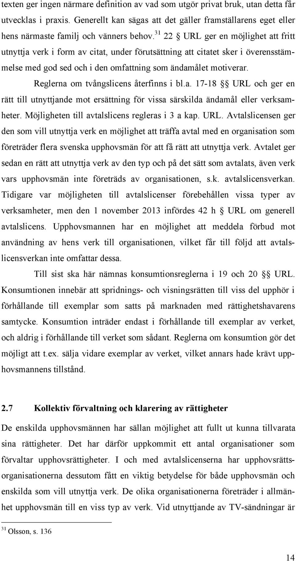 31 22 URL ger en möjlighet att fritt utnyttja verk i form av citat, under förutsättning att citatet sker i överensstämmelse med god sed och i den omfattning som ändamålet motiverar.