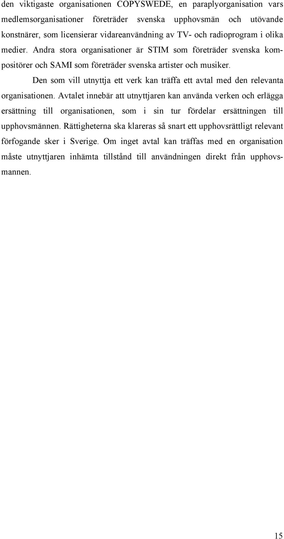 Den som vill utnyttja ett verk kan träffa ett avtal med den relevanta organisationen.
