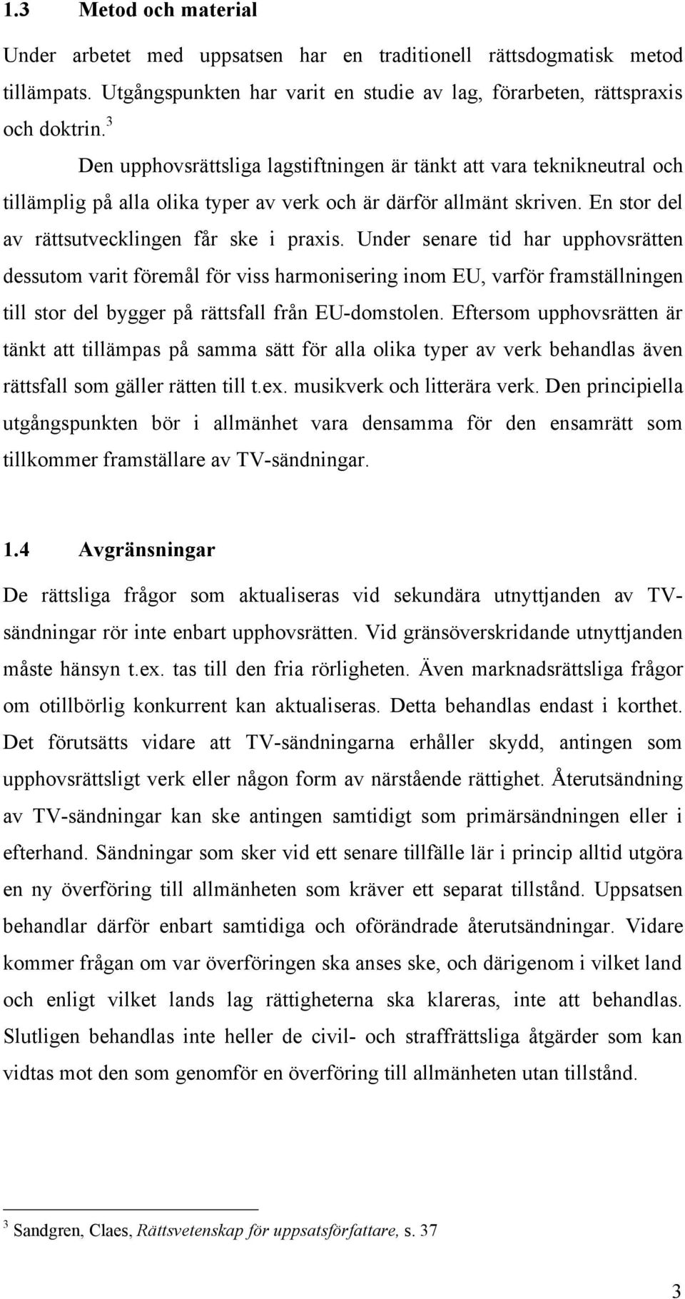 Under senare tid har upphovsrätten dessutom varit föremål för viss harmonisering inom EU, varför framställningen till stor del bygger på rättsfall från EU-domstolen.