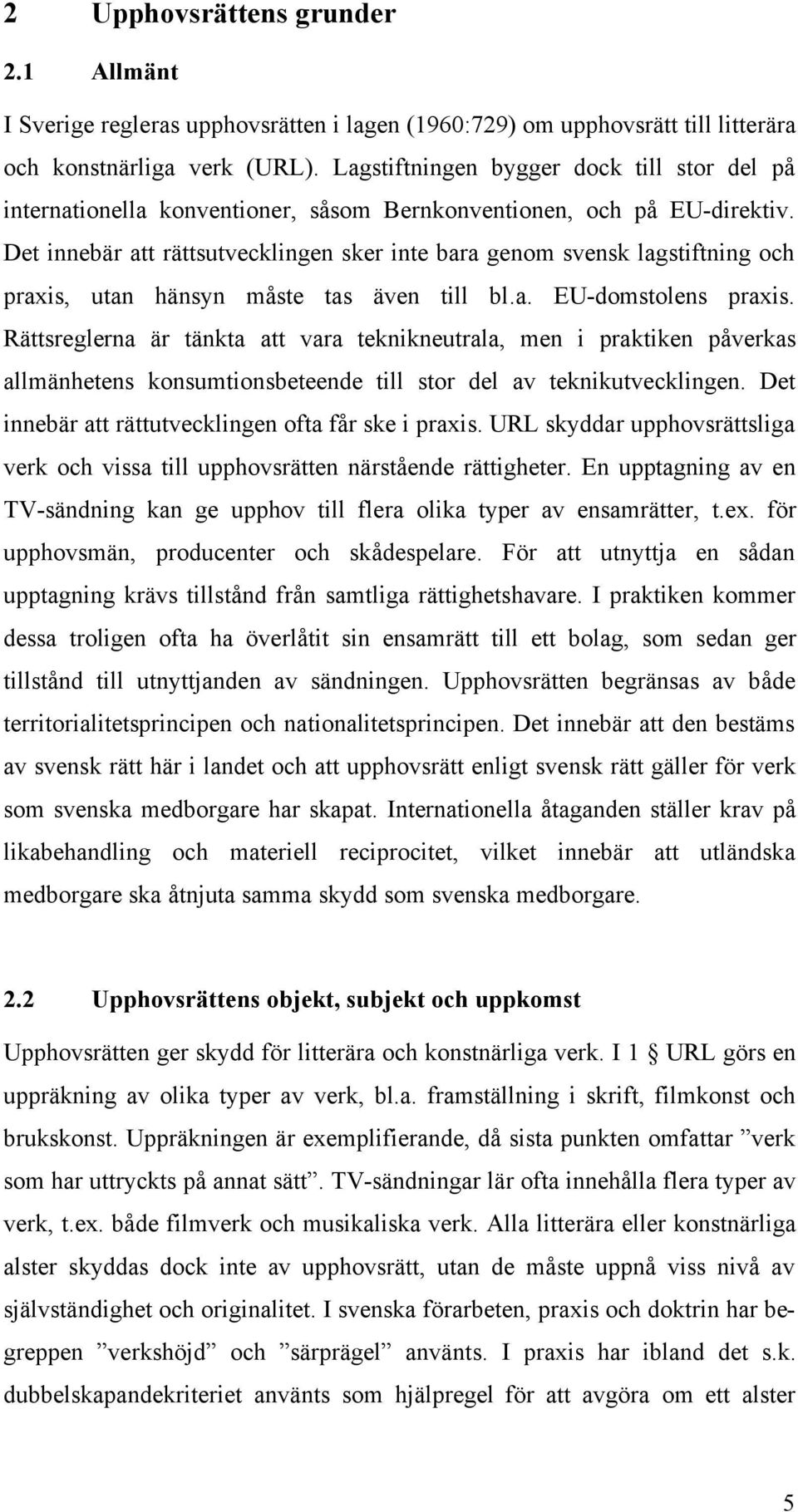 Det innebär att rättsutvecklingen sker inte bara genom svensk lagstiftning och praxis, utan hänsyn måste tas även till bl.a. EU-domstolens praxis.