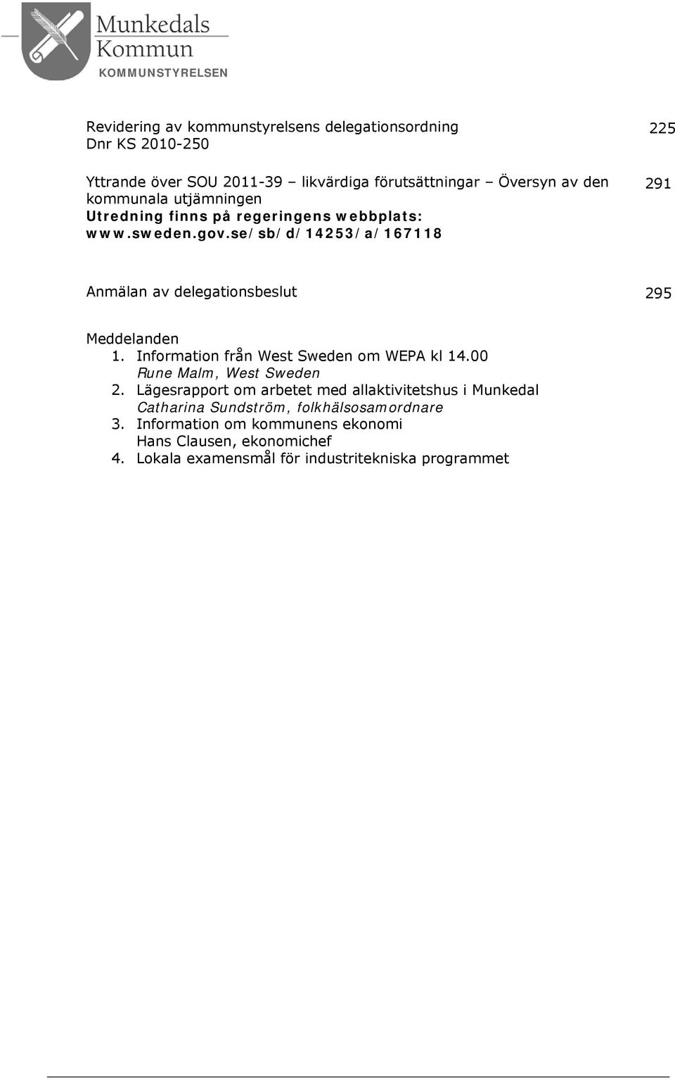 se/sb/d/14253/a/167118 225 291 Anmälan av delegationsbeslut 295 Meddelanden 1. Information från West Sweden om WEPA kl 14.