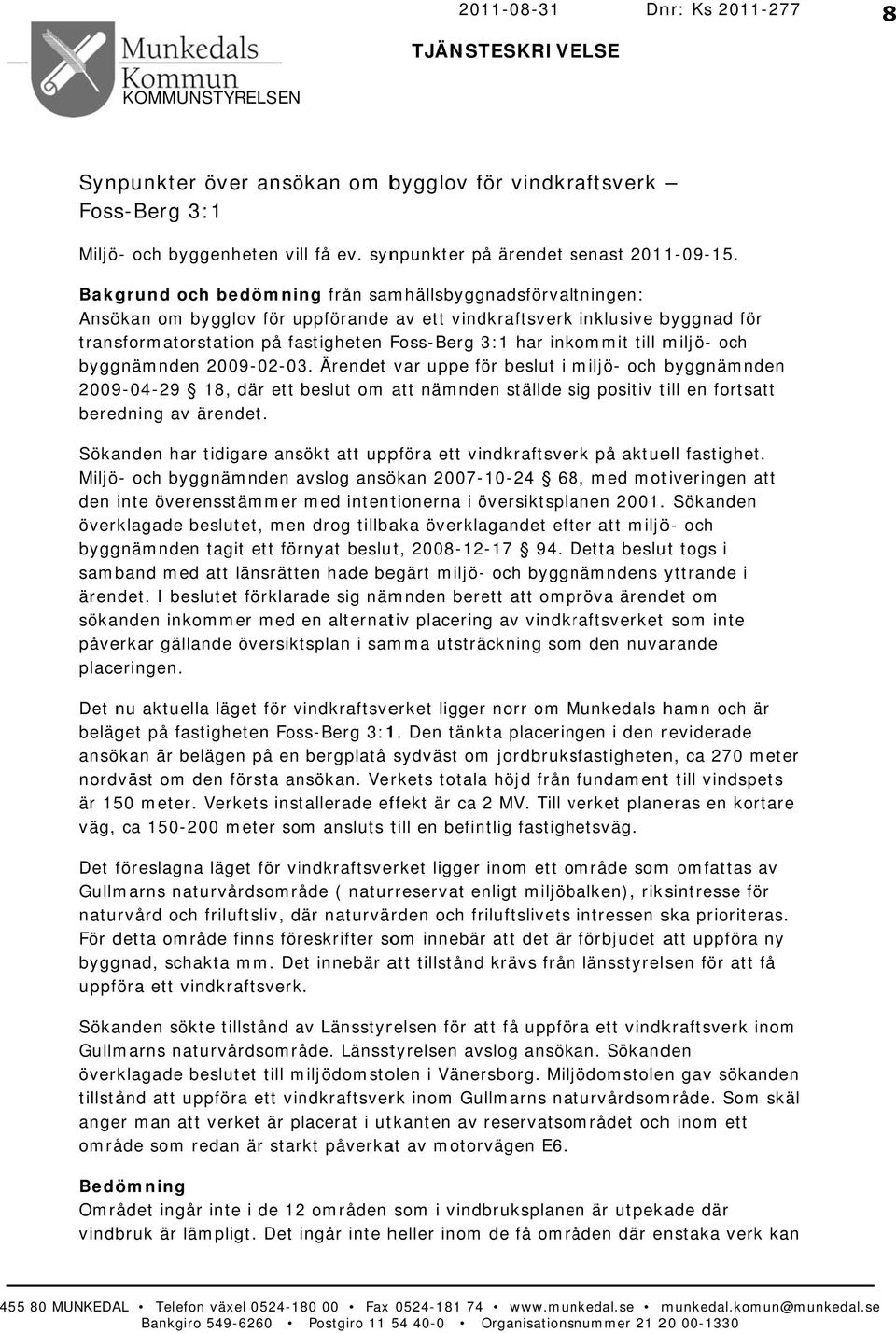 Bakgrund och bedömning från samhällsbyggnadsförvaltningen: Ansökan om bygglov för uppförande av ett vindkraftsverk inklusive byggnad för transformatorstation på fastigheten Foss-Berg 3:1 har inkommit