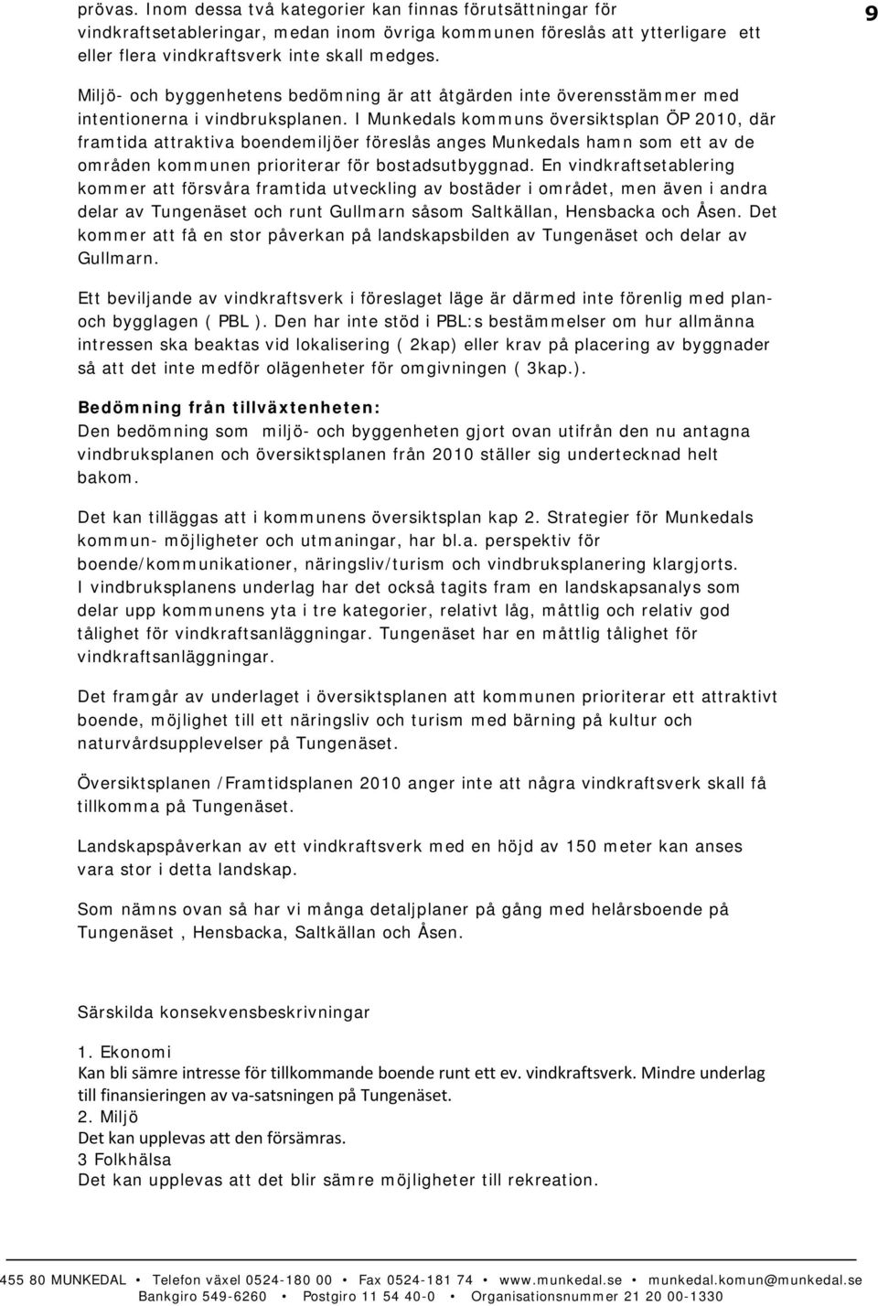 I Munkedals kommuns översiktsplan ÖP 2010, där framtida attraktiva boendemiljöer föreslås anges Munkedals hamn som ett av de områden kommunen prioriterar för bostadsutbyggnad.